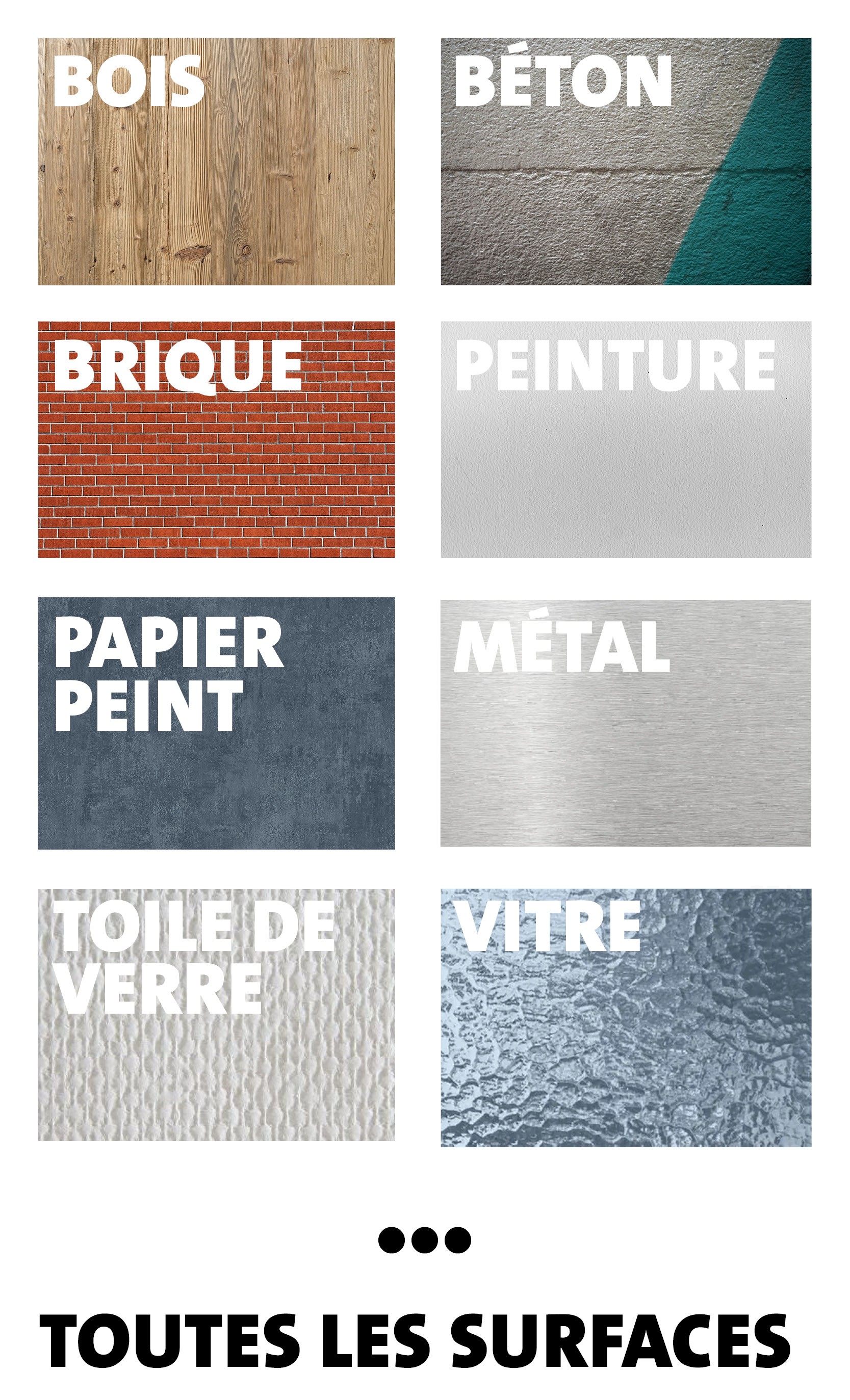 Toutes les surfaces sont possibles : peinture, bois, métal, brique, toile de verre, vitrines,  béton, papier peint... et bien d'autres
